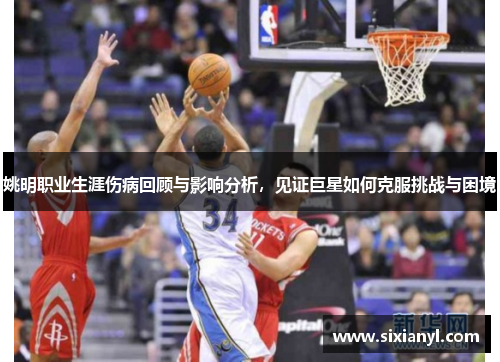 姚明职业生涯伤病回顾与影响分析，见证巨星如何克服挑战与困境