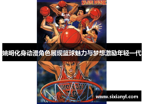 姚明化身动漫角色展现篮球魅力与梦想激励年轻一代