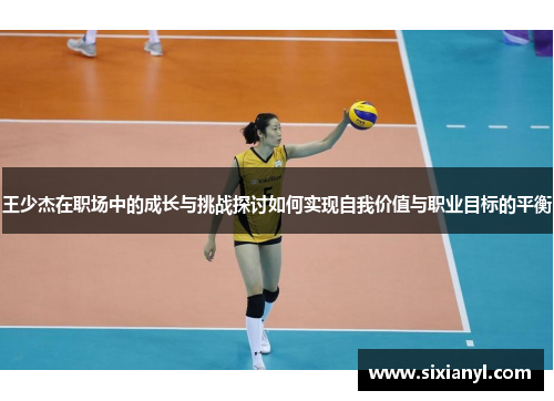 王少杰在职场中的成长与挑战探讨如何实现自我价值与职业目标的平衡